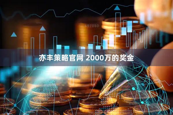 亦丰策略官网 2000万的奖金